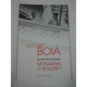 SUVERANII ROMANIEI  MONARHIA, O SOLUTIE? - LUCIAN BOIA